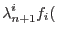 $\displaystyle \lambda^i_{n+1} f_i($