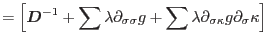 $\displaystyle =\left[\mbox{\boldmath$D$}^{-1}+\sum\lambda\partial_{\sigma\sigma}g+\sum\lambda\partial_{\sigma\kappa}g\partial_{\sigma}\kappa\right]$