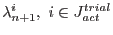 $ \lambda^i_{n+1},\ i\in J_{act}^{trial}$