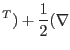 $\displaystyle ^T)+{1\over 2}(\nabla$