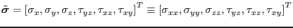 $\displaystyle \tilde{\mbox{\boldmath $\sigma$}}=
\left[
\sigma_{x}, \sigma_y, ...
...gma_{xx}, \sigma_{yy}, \sigma_{zz}, \tau_{yz}, \tau_{xz}, \tau_{xy}
\right]^T
$