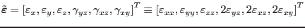 $\displaystyle \tilde{\mbox{\boldmath $\varepsilon $}}=
\left[
\varepsilon _{x}...
...n _{zz}, 2\varepsilon _{yz}, 2\varepsilon _{xz}, 2\varepsilon _{xy}
\right]^T
$